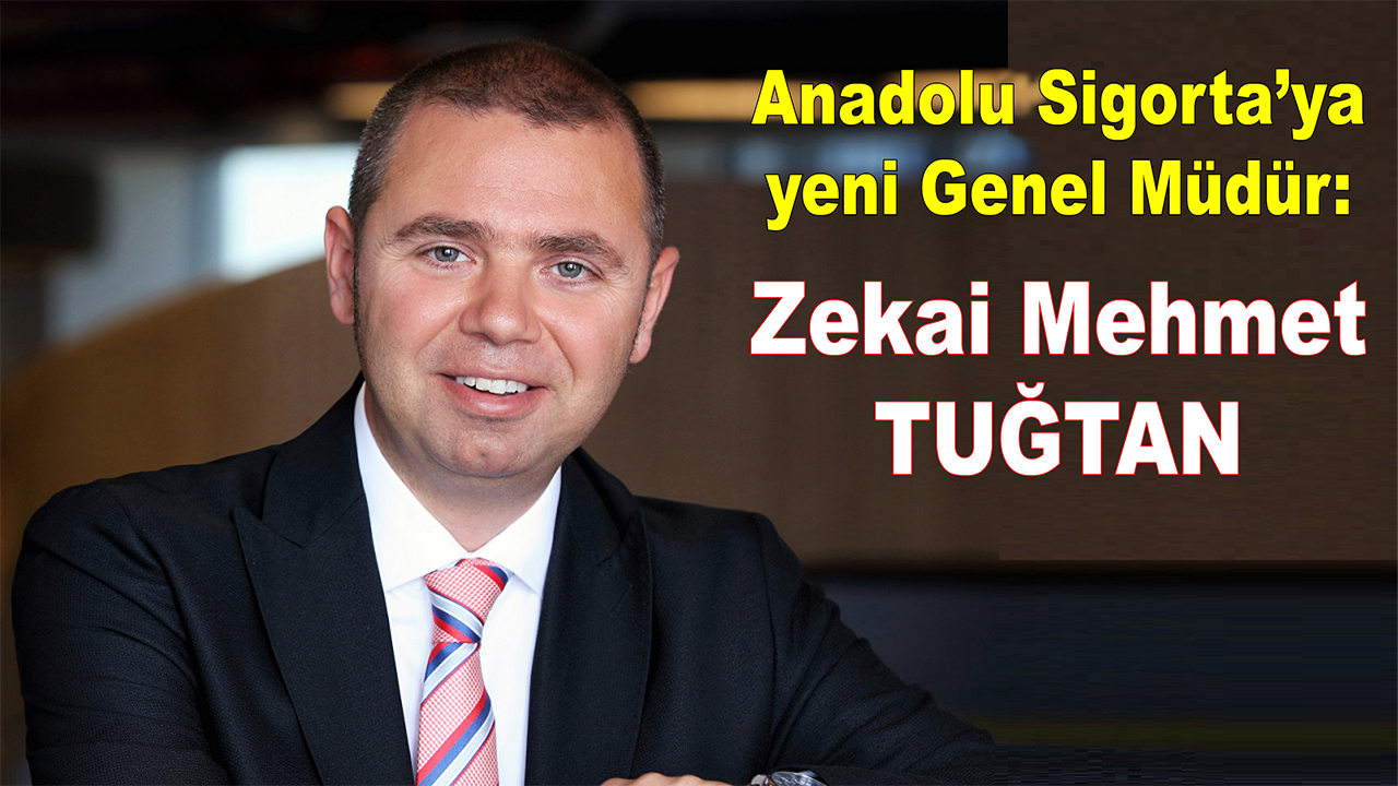 Anadolu Sigorta’ya yeni Genel Müdür: Zekai Mehmet Tuğtan