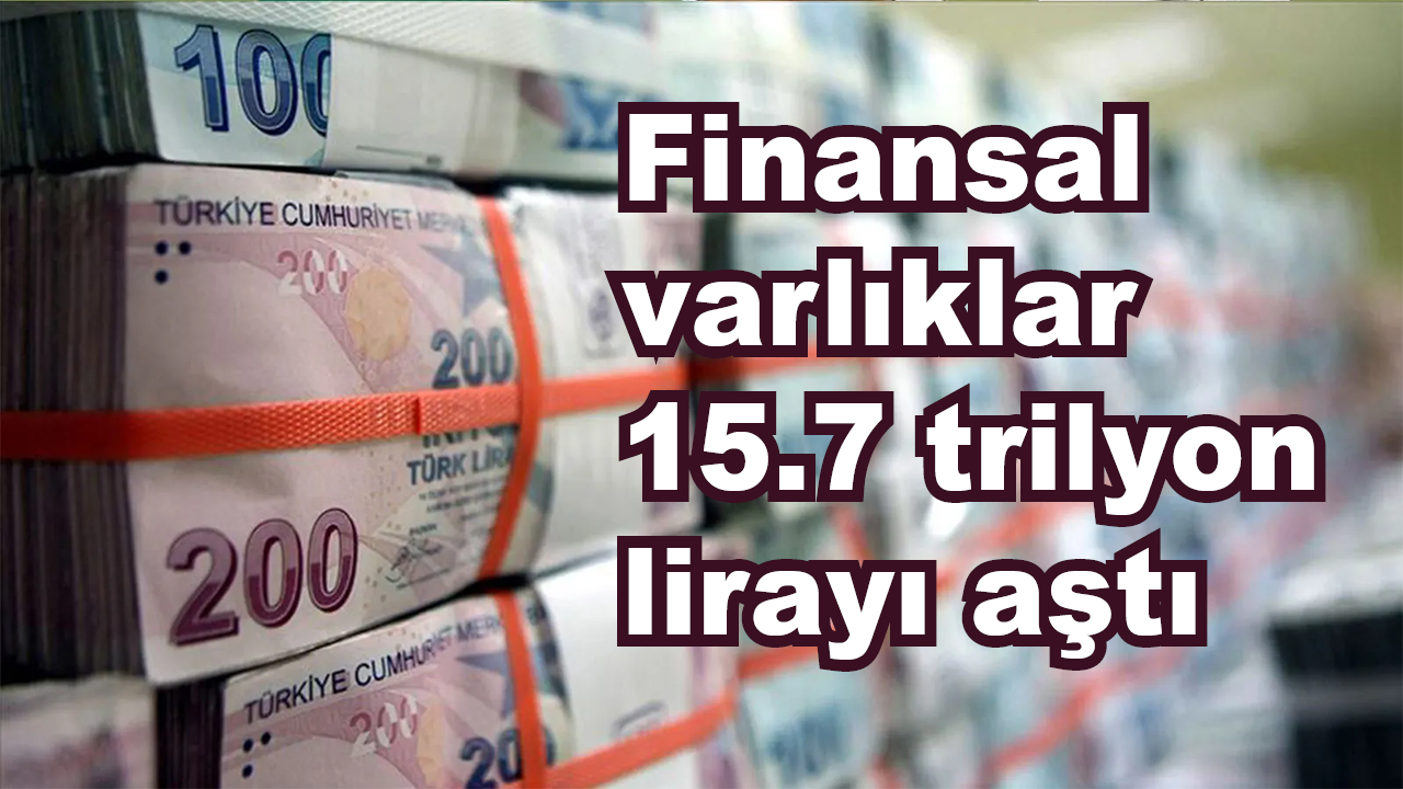 Finansal varlıklar 15.7 trilyon lirayı aştı