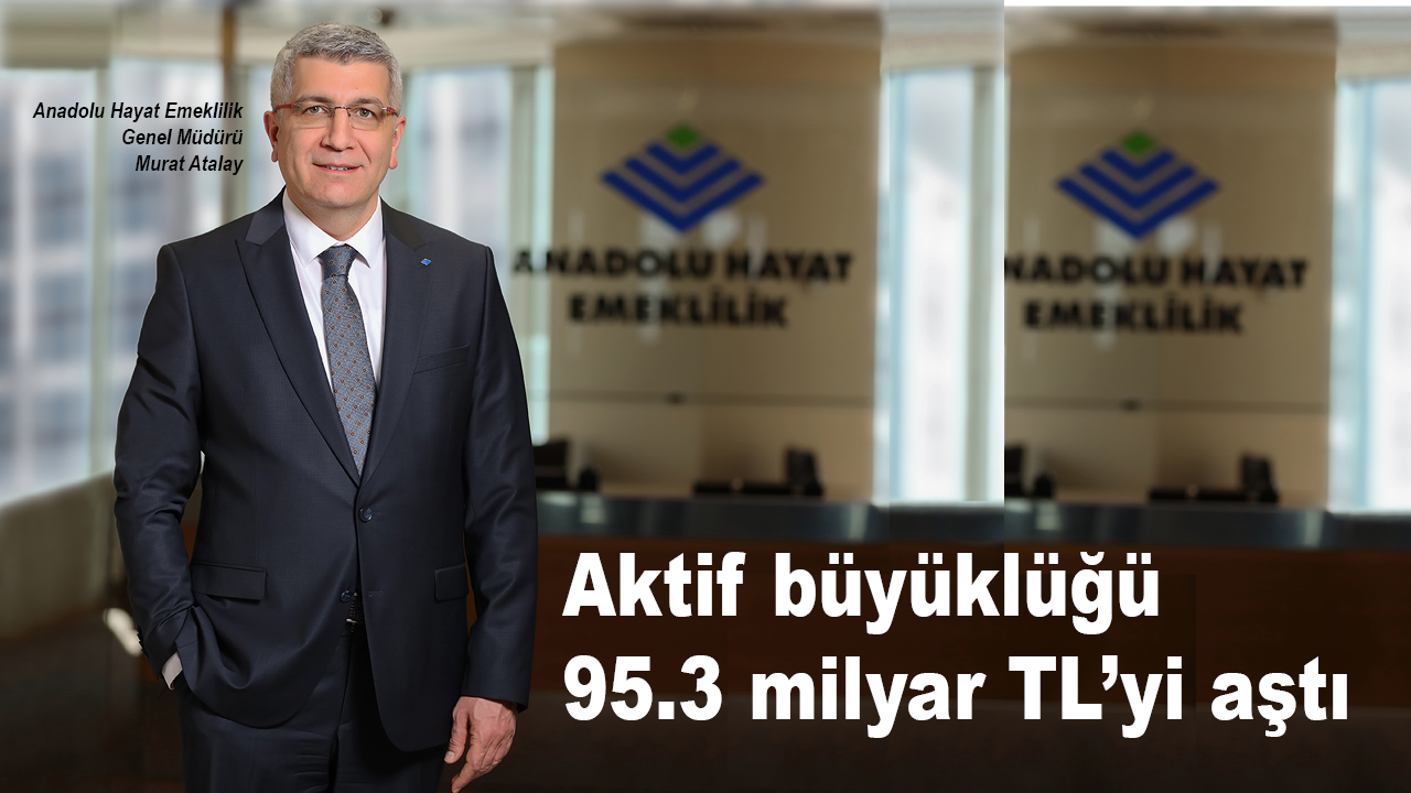 Anadolu Hayat Emeklilik’in aktif büyüklüğü 95.3 milyar TL’yi aştı