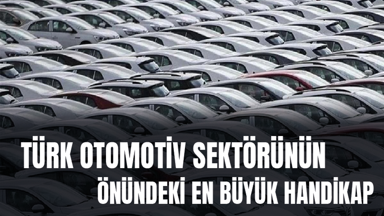 Türk otomotiv sektörünün önündeki en büyük handikap