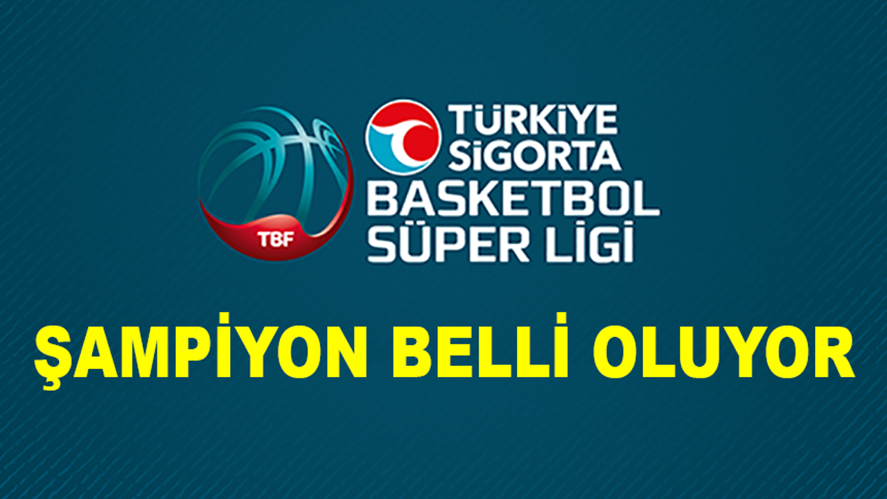 Türkiye Sigorta Basketbol Süper Ligi şampiyonu belli oluyor