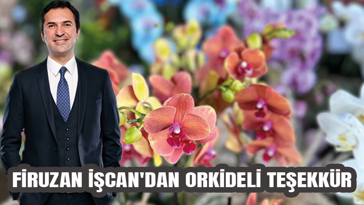 Firuzan İşcan'dan orkideli teşekkür