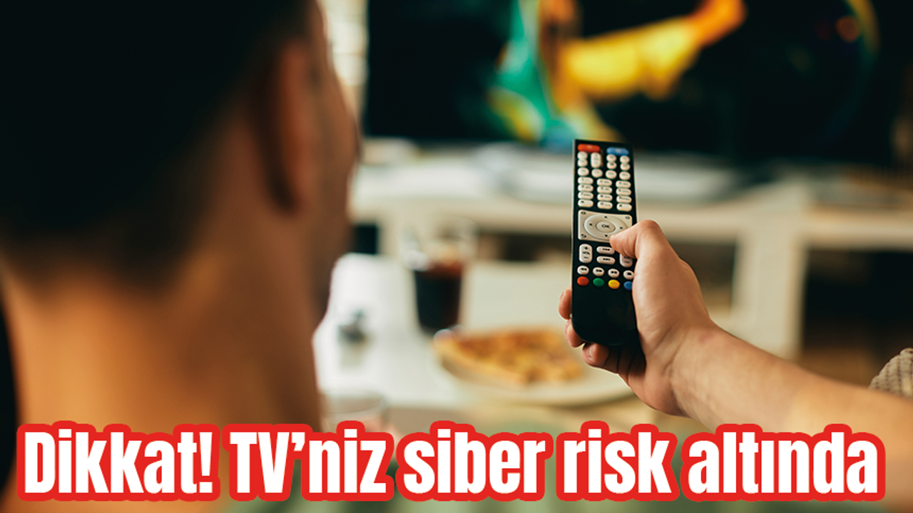 Dikkat! Evinizdeki akıllı TV siber risk altında