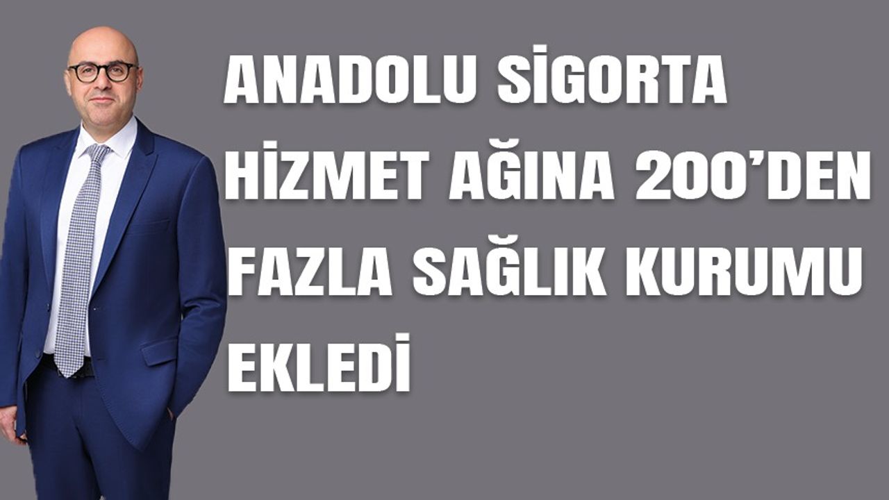 Anadolu Sigorta 2023 yılında Hizmet Ağına 200’den Fazla Sağlık Kurumu Ekledi