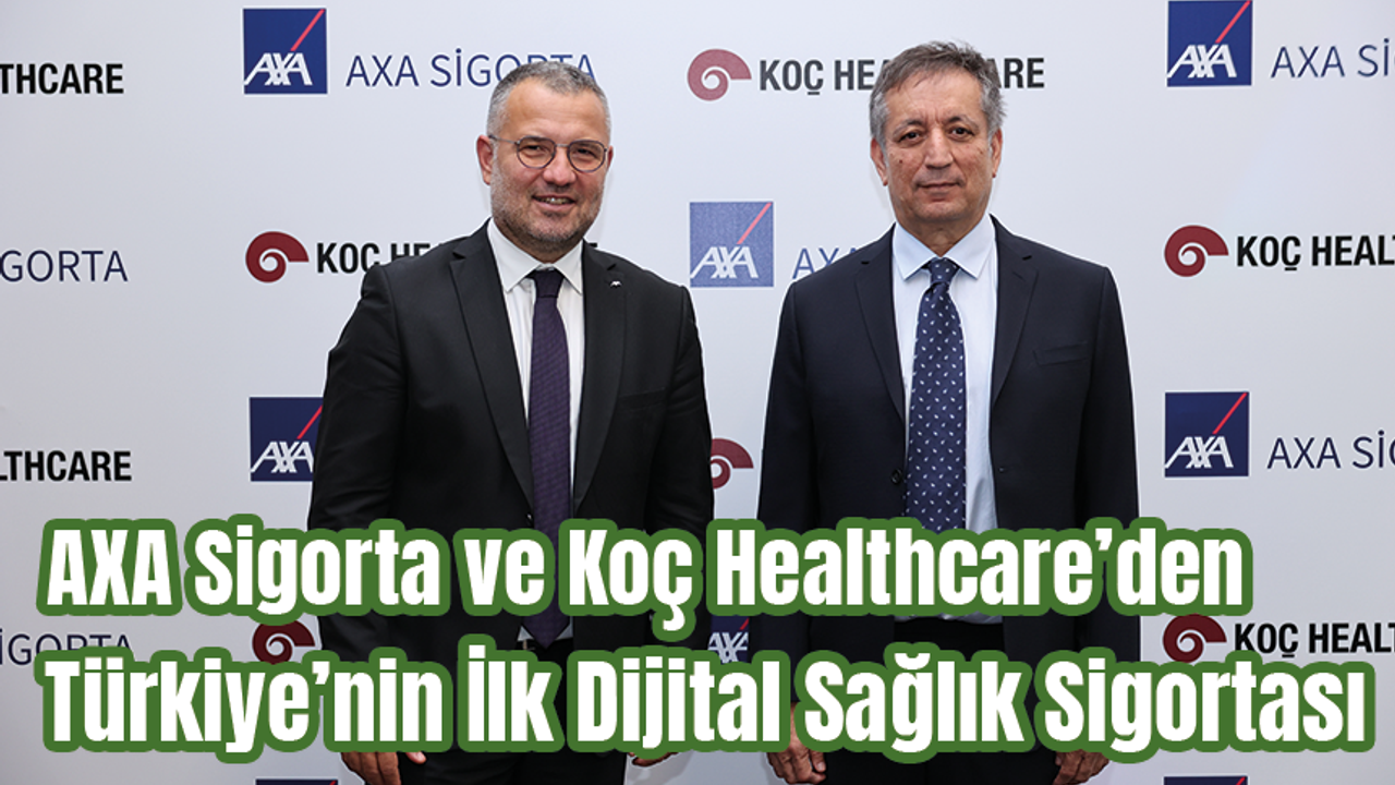AXA Sigorta ve Koç Healthcare’den Türkiye’nin İlk Dijital Sağlık Sigortası
