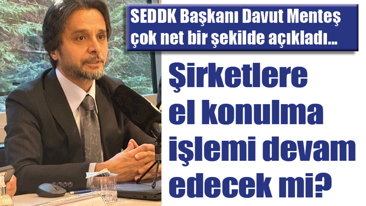 SEDDK Başkanı el koyma söylentilerine açıklık getirdi