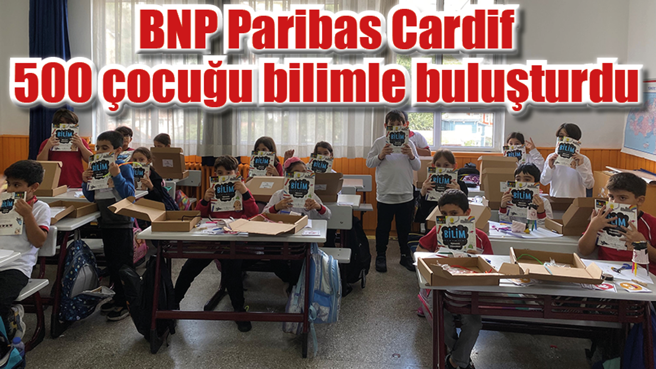 BNP Paribas Cardif 500 çocuğu bilimle buluşturdu