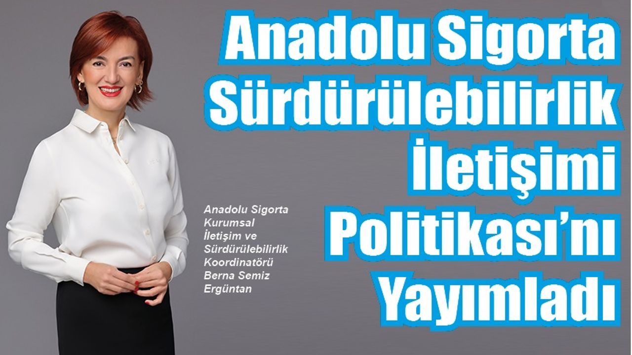 Anadolu Sigorta’dan Sürdürülebilirlik İletişimi Politikası