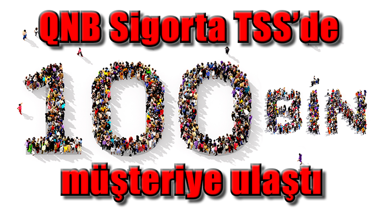 QNB Sigorta, TSS’de yüz bininci müşteriye ulaştı