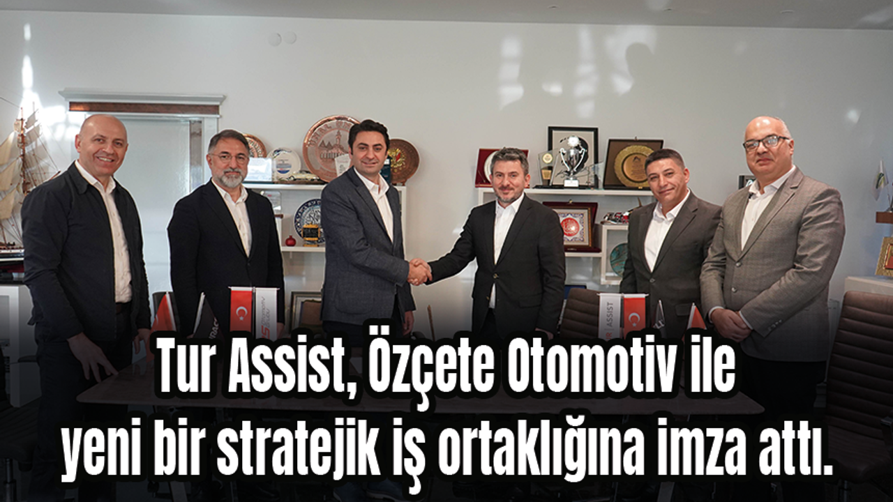 Tur Assist, Özçete Otomotiv ile iş ortaklığına imza attı.