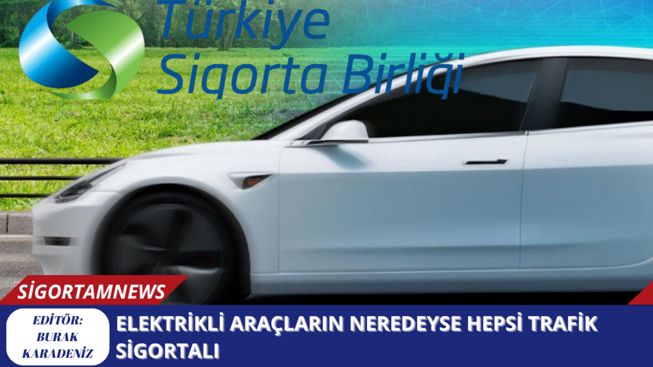 Elektrikli araçların neredeyse hepsi trafik sigortalı