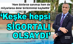 Ayhan Çalık: Keşke hepsi sigortalı olsaydı