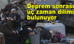 Deprem sonrasında üç zaman dilimi bulunuyor