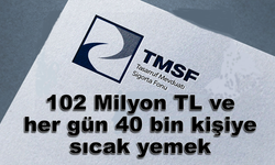 TMSF'den 102 Milyon TL ve her gün 40 bin kişiye sıcak yemek