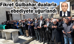 Fikret Gülbahar dualarla ebediyete uğurlandı