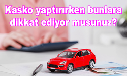 Kasko yaptırırken bunlara dikkat ediyor musunuz?