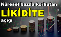 Küresel bazda korkutan likidite açığı