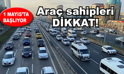 Araç sahipleri dikkat! 1 Mayıs’ta başlıyor