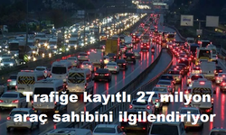 Trafiğe kayıtlı 27 milyon araç sahibini ilgilendiriyor