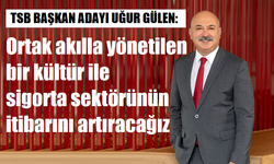 Ortak akılla sigorta sektörünün itibarını artıracağız