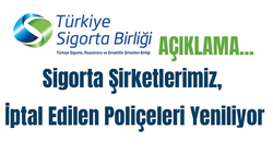 "Sigorta Şirketlerimiz, İptal Edilen Poliçeleri Yeniliyor"