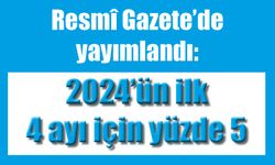 Resmî Gazete’de yayımlandı: 2024’ün ilk 4 ayı için yüzde 5