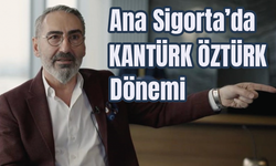 Ana Sigorta’da Kantürk Öztürk dönemi