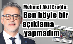 Mehmet Akif Eroğlu: Ben böyle bir açıklama yapmadım