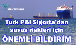 Türk P&l Sigorta’dan savaş riskleri için önemli bildirim