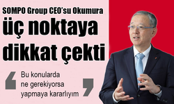 SOMPO Group'un CEO’su Okumura üç noktaya dikkat çekti