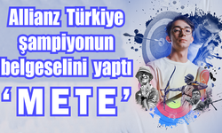 Allianz Türkiye şampiyonun belgeselini yaptı: Mete