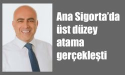 Ana Sigorta’da üst düzey atama gerçekleşti