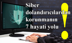 Siber dolandırıcılardan korunmanın 7 hayati yolu