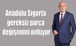 Anadolu Sigorta gereksiz parça değişimini önlüyor