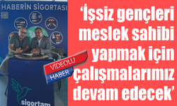 İşsiz gençlere iş bulma çalışmalarımız devam edecek