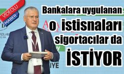 Bankalara uygulanan istisnaları sigortacılar da istiyor