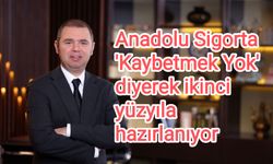 Anadolu Sigorta Kaybetmek Yok diyerek 2. yüzyıla hazırlanıyor