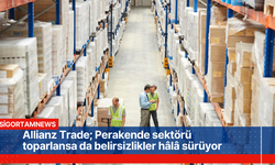 Allianz Trade; Perakende sektörü toparlansa da belirsizlikler hâlâ sürüyor