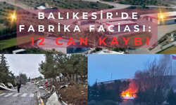 Balıkesir'de fabrika faciası: 12 can kaybı