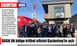 DASK ilk bölge irtibat ofisini Gaziantep’te açtı