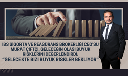 IBS Sigorta ve Reasürans Brokerliği CEO’su Murat Çiftçi uyardı