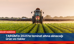 TARSİM’in 2025'te teminat altına alınacağı ürün ve riskler