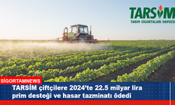 TARSİM 2024'te 22.5 milyar lira hasar tazminatı ödedi