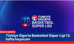 Türkiye Sigorta Basketbol Süper Ligi 13. hafta heyecanı