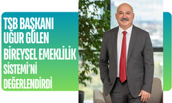 TSB Başkanı Uğur Gülen, Bireysel Emeklilik Sistemi’ni değerlendirdi: