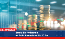 Emeklilik fonlarında en fazla kazandıran ilk 10 fon