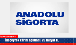 Anadolu Sigorta ilk çeyrek kârını açıkladı: 23 milyar TL