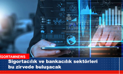 Sigortacılık ve bankacılık sektörleri bu zirvede buluşacak