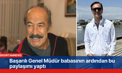 Başarılı Genel Müdür babasının ardından bu paylaşımı yaptı