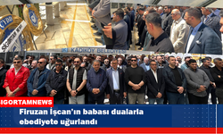 Firuzan İşcan’ın babası dualarla ebediyete uğurlandı